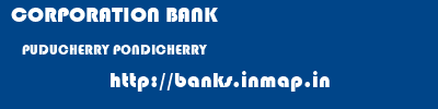 CORPORATION BANK  PUDUCHERRY PONDICHERRY    banks information 